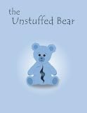 The Unstuffed Bear: A children's bedtime story about an unstuffed teddy bear who gets lost in the factory one night and earns his stuffing. (Volume 1)