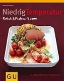 Niedrigtemperatur - Fleisch & Fisch sanft garen: Mit Rezepten von Spitzenköchen
