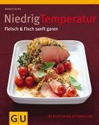 Niedrigtemperatur -  Fleisch & Fisch sanft garen: Mit Rezepten von Spitzenköchen by Monika Schuster