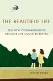 The Beautiful Life: Ten New Commandments: Because Life Could be Better