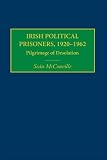 Irish political prisoners, 1920-1962 : pilgrimage of desolation