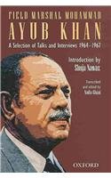Field Marshal Mohammad Ayub: Vision for Pakistan, Impressions, and Reminiscences A selection of talks, interviews, and speeches