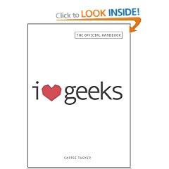 I Love Geeks: The Official Handbook for Dating Dorks, Dweebs, and Nerds