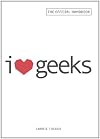 I Love Geeks: The Official Handbook for Dating Dorks, Dweebs, and Nerds