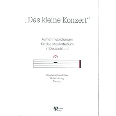 Das kleine Konzert. Aufnahmepr�fungen f�r das Musikstudium in Deutschland. Allgemeine Musiklehre - Geh�rbildung - Tonsatz