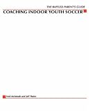 The Baffled Parents' Guide to Coaching Indoor Youth Soccer