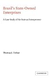 Brazils State-Owned Enterprises: A Case Study of the State as Entrepreneur (Cambridge Latin American Studies)