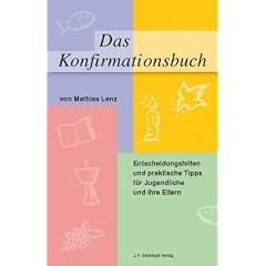 Das Konfirmationsbuch: Entscheidungshilfen und praktische Tipps f�r Jugendliche und ihre Eltern