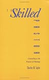 The Skilled Pastor: Counseling As the Practice of Theology