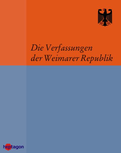 Die Verfassungen der Weimarer Republik: Die Weimarer Verfassungen und die Länderverfassungen aus der Zeit der Weimarer Republik (German Edition)