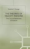 The theories of Talcott Parsons : the social relations of action