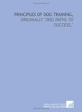 Principles of dog training,: originally