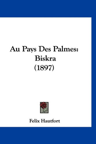 Au Pays Des Palmes: Biskra (1897)