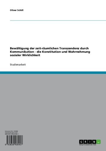 Bewältigung der zeit-räumlichen Transzendenz durch Kommunikation - die Konstitution und Wahrnehmung sozialer Wirklichkeit (German Edition)