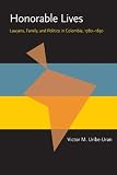 Honorable Lives: Lawyers, Family, and Politics in Colombia, 1780-1850 (Pitt Latin American Studies)
