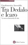 Tra Dedalo e Icaro. La nuova domanda di città (Universale Laterza)
