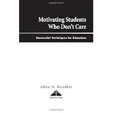 Motivating Students Who Don't Care: Successful Techniques for Educators ~ Allen N. Mendler