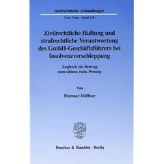 Zivilrechtliche Haftung und strafrechtliche Verantwortung des GmbH-Gesch�ftsf�hrers bei Insolvenzverschleppung. Zugleich ein Beitrag zum ultima ... Abhandlungen. Neue Folge; SRA 150)