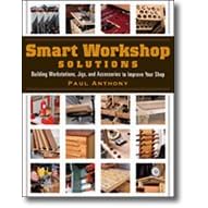 SMART WORKSHOP SOLUTIONS BY PAUL ANTHONY by Peachtree Woodworking