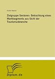 Zielgruppe Senioren: Betrachtung eines Marktsegments aus Sicht der Tourismusbranche (German Edition)