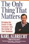 The Only Thing That Matters: Bringing the Power of the Customer into the Center of Your Business