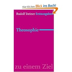 Theosophie: Einf�hrung in �bersinnliche Welterkenntnis und Menschenbestimmung (1904). Rudolf Steiner Erstausgaben