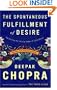 The Spontaneous Fulfillment of Desire: Harnessing the Infinite Power of Coincidence (Chopra, Deepak)