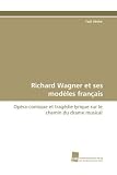 Richard Wagner et ses mod�les fran�ais: Op�ra-comique et trag�die lyrique sur le chemin du drame musical - Ya�l H�che