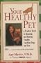 Your Healthy Pet: A Practical Guide to Choosing and Raising Happier, Healthier Dogs and Cats