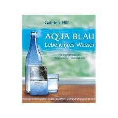 Aqua Blau- Lebendiges Wasser: mit energetisierter Regenbogen-Wasserkarte