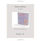 Dating To Relating - From A To Z: (A Man's Guide To Understanding Women)