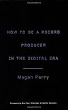 How to Be a Record Producer in the Digital Era