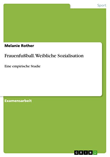 Frauenfußball. Weibliche Sozialisation: Eine empirische Studie (German Edition)