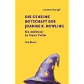 Die geheime Botschaft der Joanne K. Rowling: Ein Schl�ssel zu Harry Potter