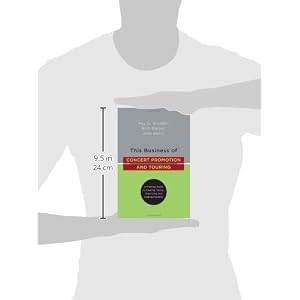 This Business of Concert Promotion and Touring: "A Practical Guide to Creating, Selling, Organizing, and Staging Concerts"