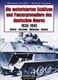 Die motorisierten Sch&uuml;tzen und Panzergrenadiere des deutschen Heeres: 1935-1945 - Waffen, Fahrzeuge, Gliederung, Eins&auml;tze - Wolfgang Fleischer, Richard Eiermann