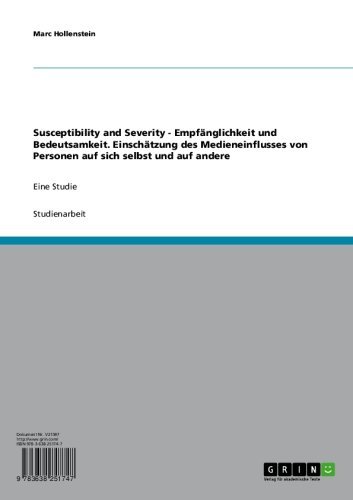 Susceptibility and Severity - Empfänglichkeit und Bedeutsamkeit. Einschätzung des Medieneinflusses von Personen auf sich selbst und auf andere: Eine Studie (German Edition)