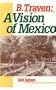 B. Traven: A Vision of Mexico (Latin American Silhouettes)