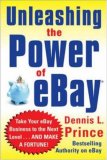 Unleashing the Power of eBay: New Ways to Take Your Business or Online Auction to the Top