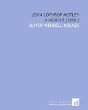 John Lothrop Motley: A Memoir [1898 ]
