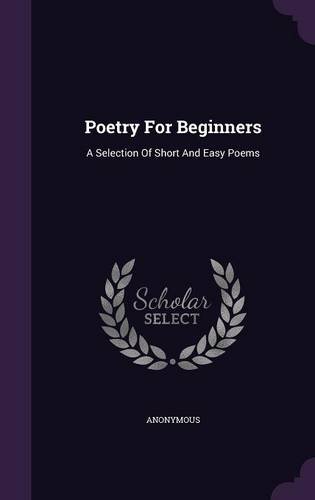 Poetry For Beginners: A Selection Of Short And Easy Poems