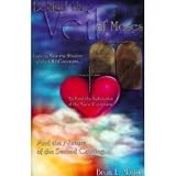 Behind the Veil of Moses: Looking Past the Shadow of the Old Covenant, to Find the Substance of the New Covenant, and the Nature of the Second Coming