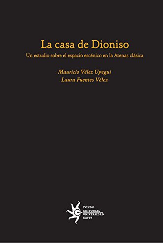 La casa de Dioniso: un estudio sobre el espacio escénico en la Atenas clásica (Spanish Edition)