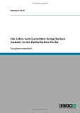 Die Lehre vom Gerechten Krieg (bellum iustum) in der Katholischen Kirche