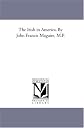 The Irish in America. by John Francis Maguire, M.P.