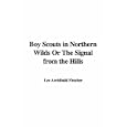 Boy Scouts in Northern Wilds Or The Signal from the Hills by Lee Archibald Fletcher