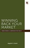 Winning Back Your Market: The Inside Stories of the Companies That Did It