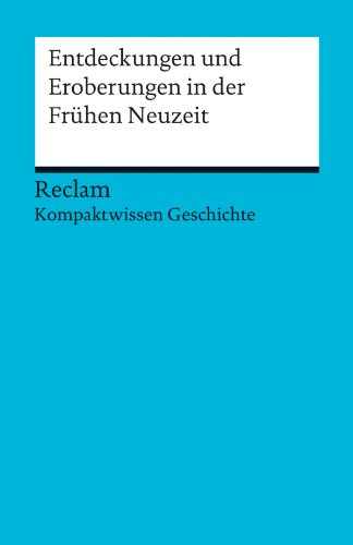 Kompaktwissen Geschichte. Entdeckungen und Eroberungen in der Frühen Neuzeit (Reclam Kompaktwissen Geschichte) (German Edition)