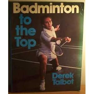Badminton to the Top by Derek Talbot