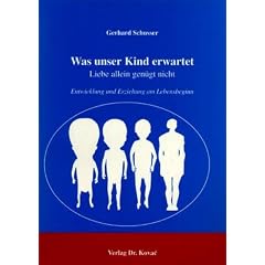 Was unser Kind erwartet . Liebe allein gen�gt nicht. Entwicklung und Erziehung am Lebensbeginn